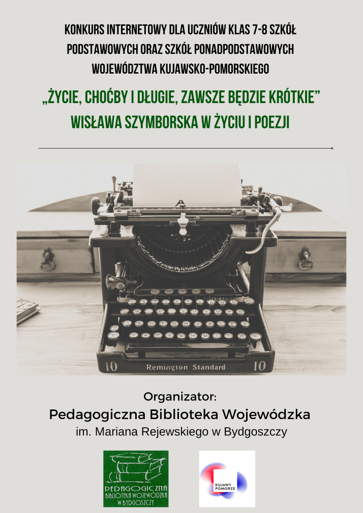 Plakat - konkurs internetowy „Życie, choćby i długie, zawsze będzie krótkie – Wisława Szymborska w życiu i poezji“ skierowany do klas 7 – 8 szkół podstawowych oraz szkół ponadpodstawowych województwa kujawsko-pomorskiego