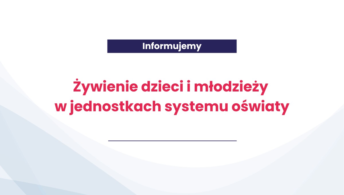 Informujemy - żywienie dzieci i młodzieży w jednostkach systemu oświaty