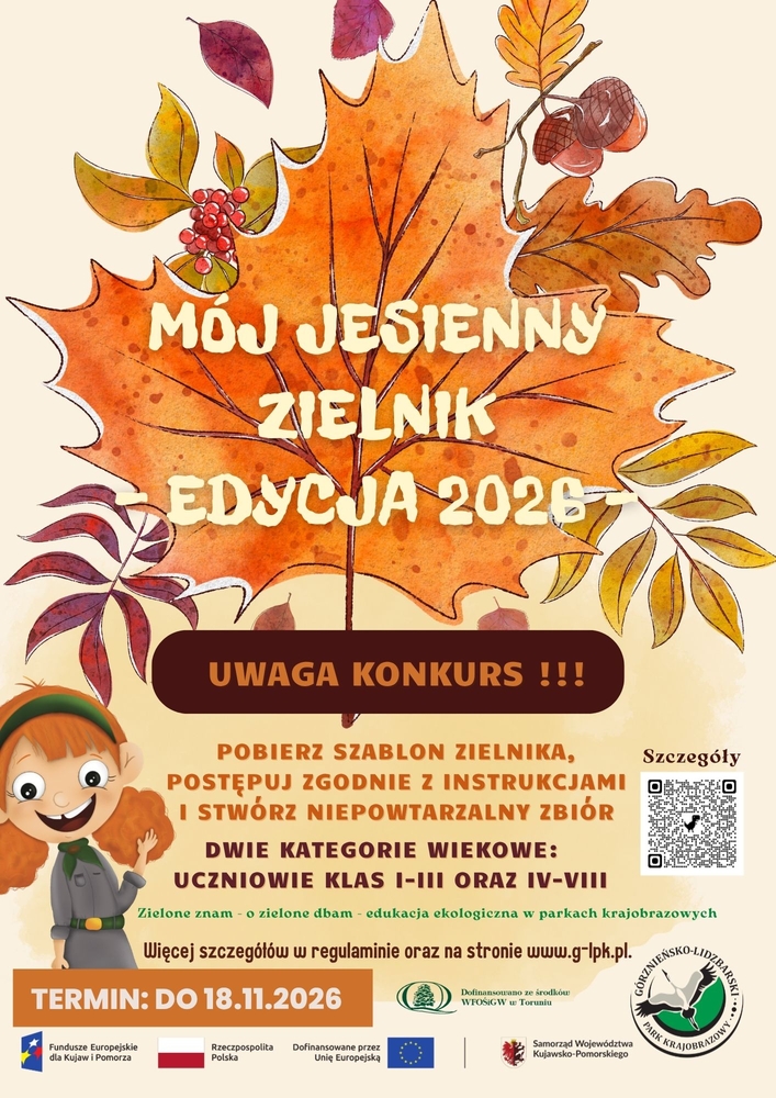 Plakat promocyjny konkursu „Mój jesienny zielnik – edycja 2026”, który organizuje Górznieńsko-Lidzbarski Park Krajobrazowy. W tle grafiki znajduje się duży, pomarańczowy liść klonu, liście dębu z żołędziami oraz postać uśmiechniętej dziewczynki w stroju harcerskim. Tekst na plakacie podaje następujące informacje: Nagłówek: Uwaga Konkurs! Pobierz szablon zielnika, postępuj zgodnie z instrukcjami i stwórz niepowtarzalny zbiór. Dwie kategorie wiekowe: Uczniowie klas I–III oraz IV–VIII. Hasło projektu: „Zielone znam – o zielone dbam – edukacja ekologiczna w parkach krajobrazowych”. Więcej szczegółów znajduje się w regulaminie oraz na stronie www.g-lpk.pl. Termin nadsyłania prac: do 18.11.2026 r. Na plakacie zamieszczono kod QR prowadzący do szczegółów oraz logotypy partnerów i sponsorów: Fundusze Europejskie dla Kujaw i Pomorza, Rzeczpospolita Polska, Dofinansowane przez Unię Europejską, Samorząd Województwa Kujawsko-Pomorskiego, WFOŚiGW w Toruniu oraz logotyp Górznieńsko-Lidzbarskiego Parku Krajobrazowego.