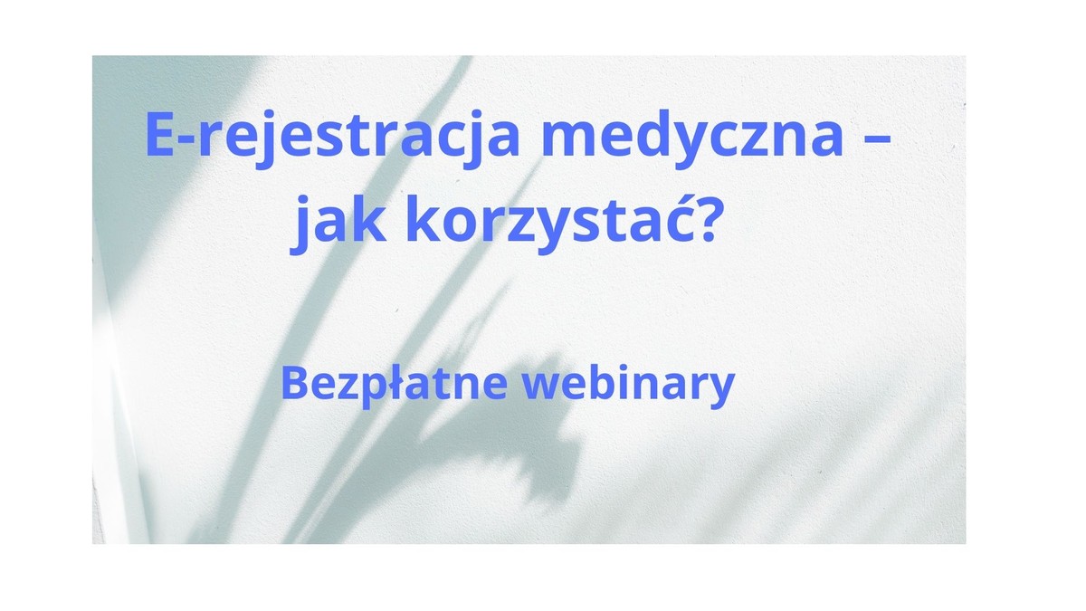 Grafika: E-rejestracja medyczna - jak korzystać? Bezpłatne webinary